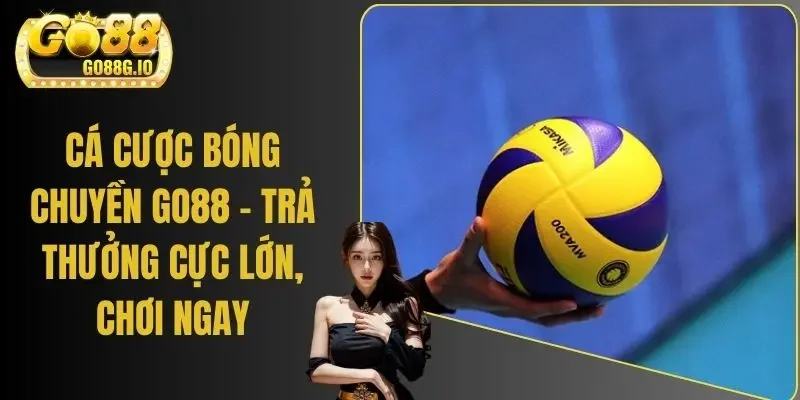 Cá Cược Bóng Chuyền Go88 - Trả Thưởng Cực Lớn, Chơi Ngay