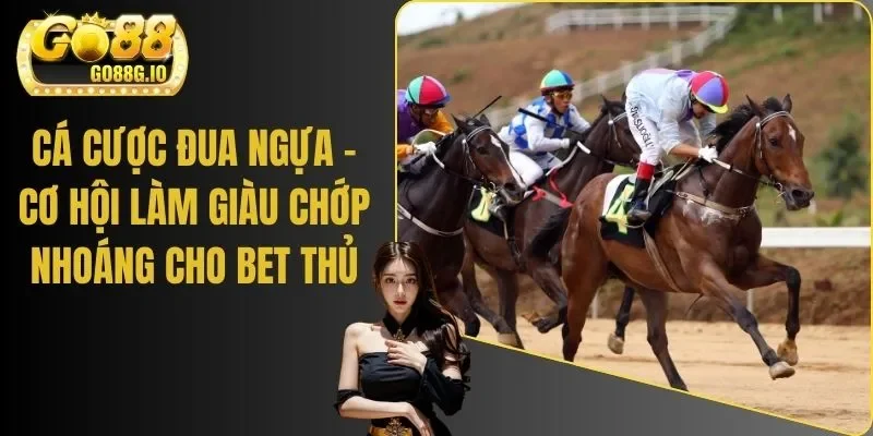 Cá Cược Đua Ngựa - Cơ Hội Làm Giàu Chớp Nhoáng Cho Bet Thủ