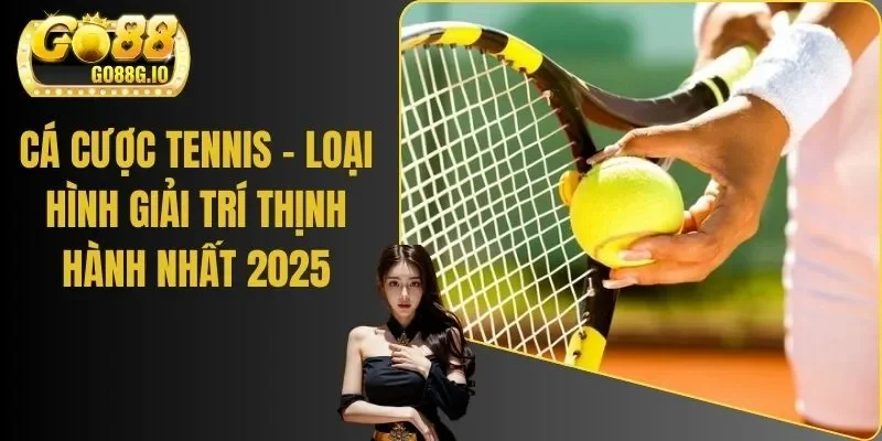 Cá Cược Tennis - Loại Hình Giải Trí Thịnh Hành Nhất 2025