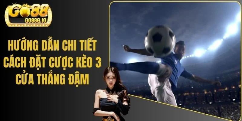 Hướng Dẫn Chi Tiết Cách Đặt Cược Kèo 3 Cửa Thắng Đậm