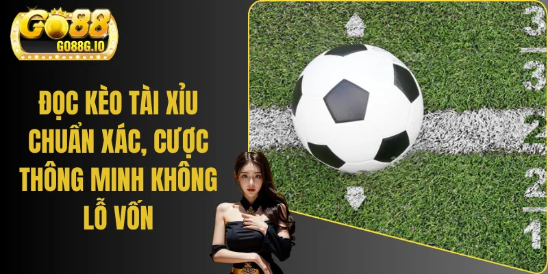 Đọc Kèo Tài Xỉu Chuẩn Xác, Cược Thông Minh Không Lỗ Vốn