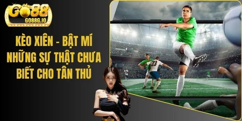 Kèo Xiên - Bật Mí Những Sự Thật Chưa Biết Cho Tân Thủ