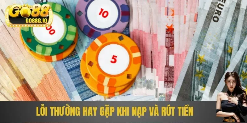 Lỗi thường hay gặp khi nạp và rút tiền