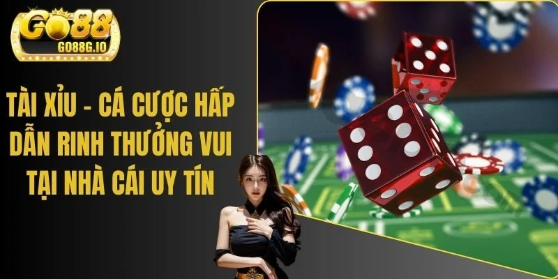 Tài Xỉu - Cá Cược Hấp Dẫn Rinh Thưởng Vui Tại Nhà Cái Uy Tín