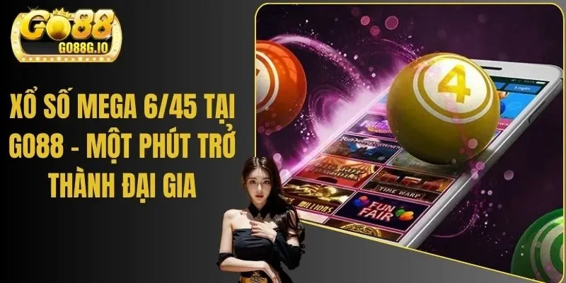 Xổ Số Mega 6/45 Tại Go88 – Một Phút Trở Thành Đại Gia 